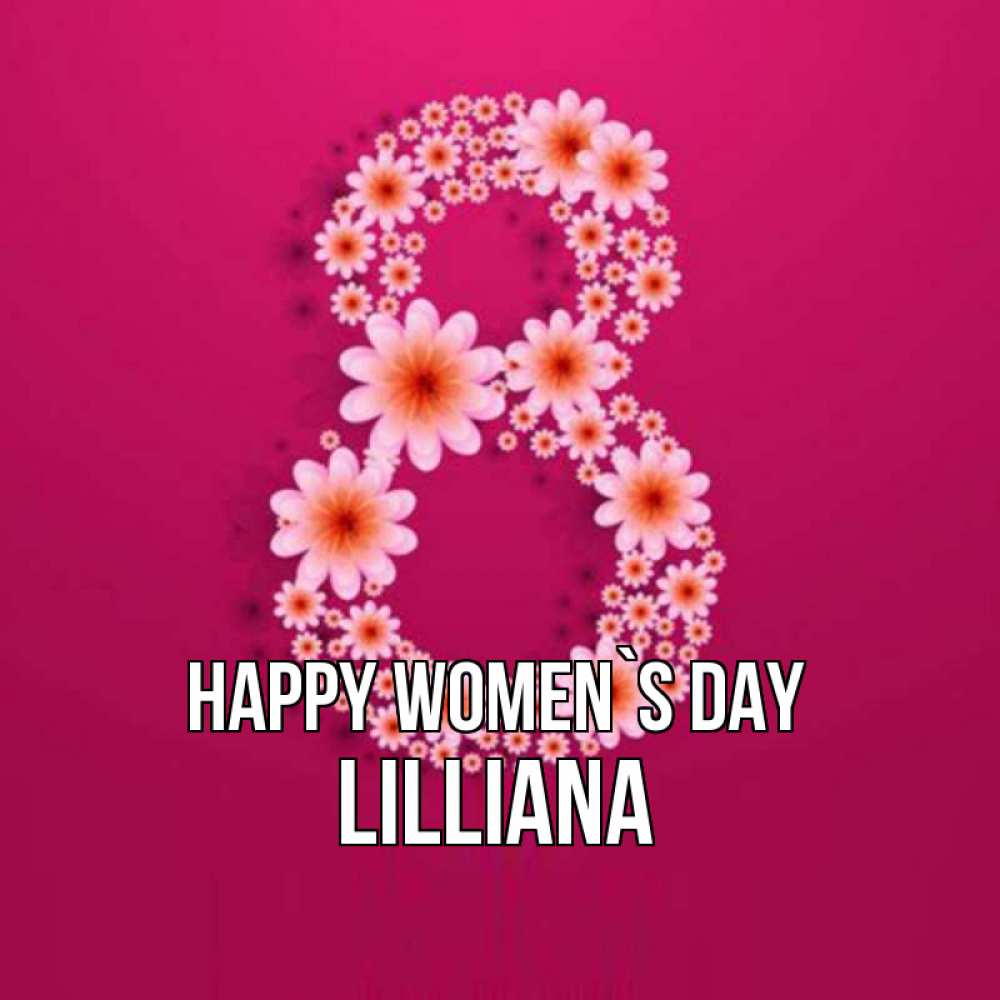 Greetings card с именем, Lilliana happy women`s day цветы в виде цифры восемь Greetings with text for free download 